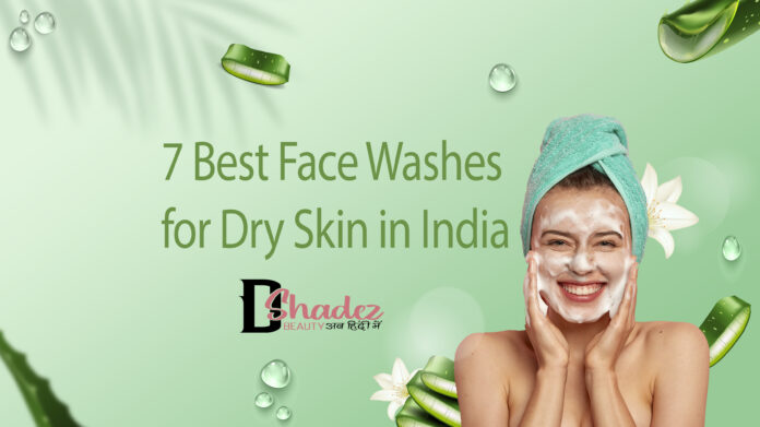 7 Best Face Washes for Dry Skin in India