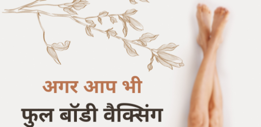 अगर आप भी फुल बॉडी वैक्सिंग करवाने जा रही है तो… (Full Body Waxing) full body waxing